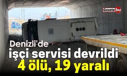 Denizli'de işçi servisi devrildi: 4 ölü, 19 yaralı