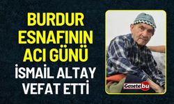 Burdur esnafının acı günü:  İsmail Altay vefat etti