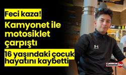 Kamyonet ile motosiklet çarpıştı: 16 yaşındaki çocuk hayatını kaybetti