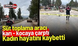 Süt toplama aracı karı kocaya çarptı: Kadın hayatını kaybetti