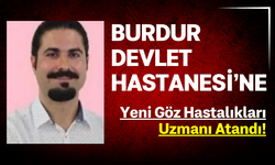 Burdur Devlet Hastanesi’ne yeni Göz Hastalıkları Uzmanı atandı!