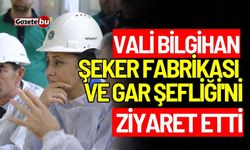 Vali Bilgihan Şeker Fabrikası ve Gar Şefliği'ni ziyaret etti