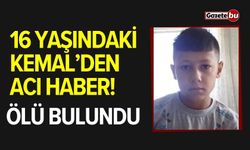 16 yaşındaki Kemal’den acı haber! Ölü olarak bulundu