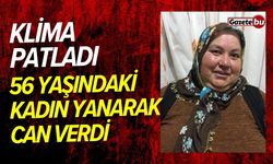 Klima patladı: 56 yaşındaki kadın yanarak can verdi