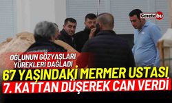 67 yaşındaki mermer ustası, 7. kattan düşerek can verdi