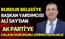 Burdur Belediye Başkan Yardımcısı Ali Say’dan AK Parti’ye eleştiri: Halkın Durumunu Görmüyorsunuz!