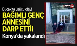 Bucak'ta bağımlı genç annesini darp etti! Konya'da yakalandı