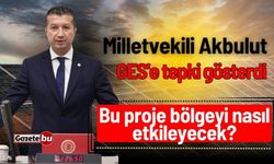 Milletvekili Akbulut GES'e tepki gösterdi: Bu proje bölgeyi nasıl etkileyecek?