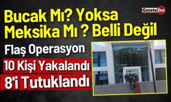 Bucak'ta Flaş Operasyon 10 Kişi Yakalandı