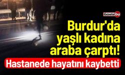 Burdur'da yaşlı kadına araba çarptı! Yaşlı kadın kurtarılamadı