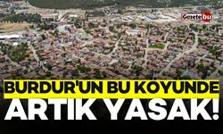 Burdur'un bu köyünde artık yasak! İzin verilmeyecek