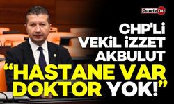 CHP'li Vekil Akbulut: "Hastane var, doktor yok!"