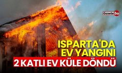 Isparta'da ev yangını: 2 katlı ev küle döndü