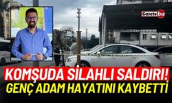 Komşuda silahlı saldırı! Genç adam hayatını kaybetti