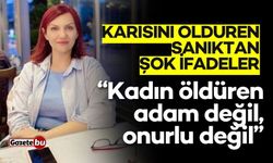 Karısını öldüren sanıktan şok ifadeler! "Kadın öldüren adam değil"