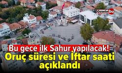 Bu gece ilk Sahur yapılacak! Oruç süresi ve İftar saati açıklandı