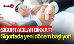 Sigortacılar dikkat! Sigortada yeni dönem başlıyor!