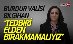 Burdur Valisi Bilgihan: “Tedbiri Elden Bırakmamalıyız”