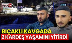 Bıçaklı kavgada 2 kardeş yaşamını yitirdi