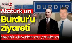 Atatürk'ün Burdur'u ziyareti Meclis'in duvarlarında yankılandı