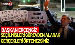 Başkan Ercengiz: Seçilmişleri görevden alarak gerçekleri örtemezsiniz