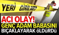 Acı olay! Oğlu tarafından bıçaklanarak öldürüldü