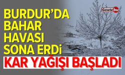 Burdur'da bahar havası bitti! Kar yağışı başladı