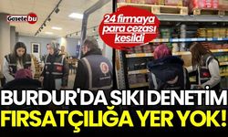 Burdur'da sıkı denetim: Fırsatçılığa yer yok!