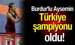 Burdurlu Aysemin Türkiye şampiyonu oldu!