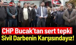 CHP Bucak’tan sert tepki: Sivil Darbenin Karşısındayız!