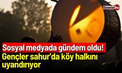 Sosyal medyada gündem oldu! Gençler sahur'da köy halkını uyandırıyor