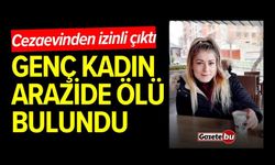 Cezaevinden çıkan genç kadın arazide ölü bulundu