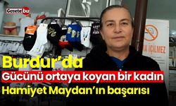 Burdur’da gücünü ortaya koyan bir kadın: Hamiyet Maydan’ın başarısı