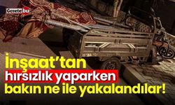 İnşaattan Hırsızlık yaparken bakın ne ile yakalandılar!