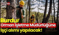 Burdur ve İlçelerden Orman İşletme Müdürlüğüne işçi alımı yapılacak!