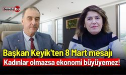 Başkan Keyik'ten 8 Mart mesajı: Kadınlar olmazsa ekonomi büyüyemez!