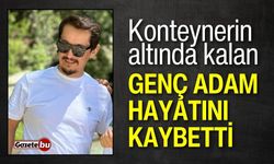 Konteynerin altında kalan genç adam hayatını kaybetti