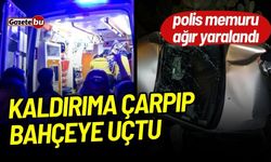 Kaldırıma çarpıp bahçeye uçtu, polis memuru ağır yaralandı