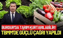 Burdur’da tarım kurtarılabilir! TBMM’de güçlü çağrı yapıldı