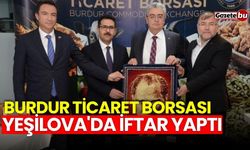 Burdur Ticaret Borsası Yeşilova'da iftar yaptı