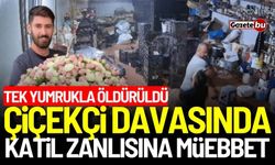 Tek yumrukla öldürüldü! Çiçekçi davasında sanığa müebbet hapis