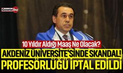 Akdeniz Üniversitesi'nde skandal! Eski dekanın profesörlüğü iptal edildi