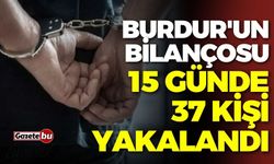 Burdur'un bilançosu: 15 günde 37 kişi yakalandı
