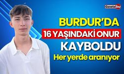 Burdur’da 16 yaşındaki Onur kayboldu: Her yerde aranıyor