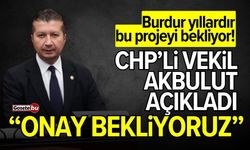 Burdur bu projeyi bekliyor! CHP'li Akbulut: "Onay bekliyoruz"