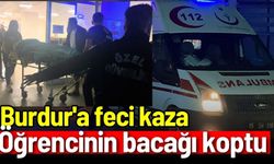 Burdur'a feci kaza: Öğrencinin bacağı koptu