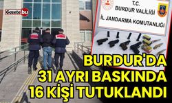 Burdur'da 31 ayrı baskında 16 kişi tutuklandı