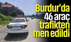 Burdur'da 46 araç trafikten men edildi