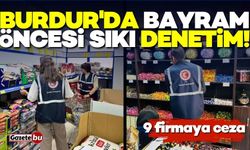 Burdur'da bayram öncesi denetim! 9 firmaya ceza