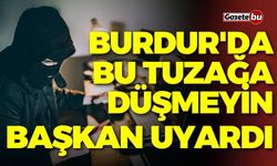 Burdur'da bu tuzağa düşmeyin! Başkan uyardı